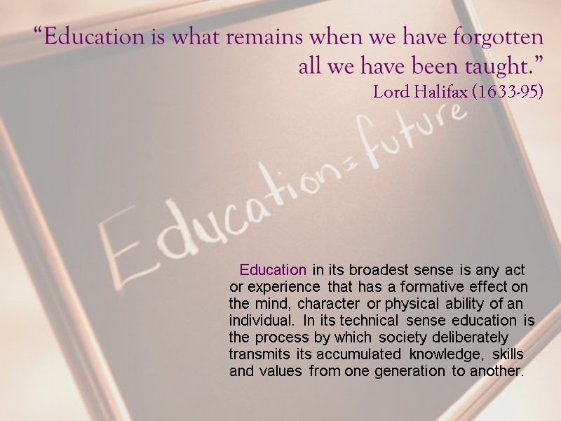 “Education is what remains when we have forgotten all we have been taught.” Lord